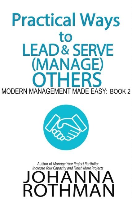 Johanna Rothman - Practical Ways to Lead & Serve (Manage) Others, E-bok