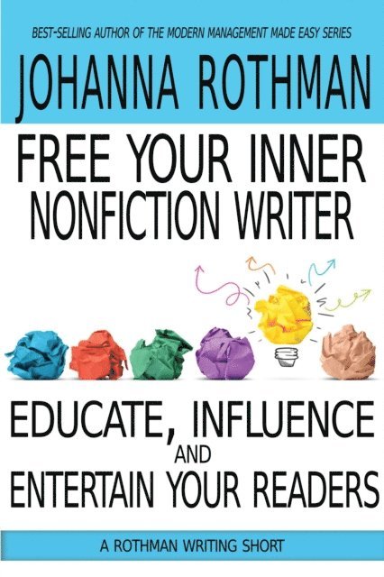 Johanna Rothman - Free Your Inner Nonfiction Writer: Educate, Influence, and Entertain Your Readers, E-bok