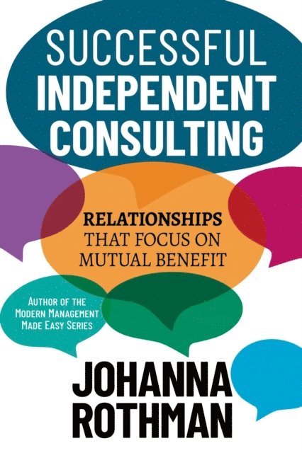 Johanna Rothman - Successful Independent Consulting: Relationships That Focus on Mutual Benefit, E-bok