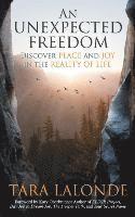 Tara LaLonde - An Unexpected Freedom: Discover Peace and Joy in the Reality of Life, Inbunden