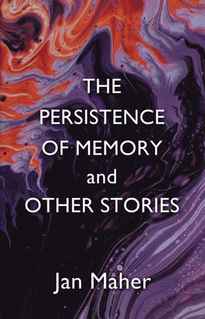 Jan Maher - Persistence of Memory and Other Stories, E-bok