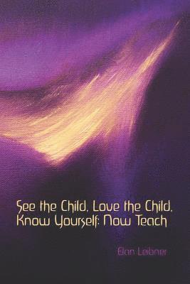 Elan Leibner - See the Child, Love the Child, Know Yourself: Now Teach, Häftad. Tillgänglighet: Lägg i varukorg
