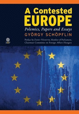 György Schöpflin - A Contested Europe: Polemics, Papers and Essays, Inbunden