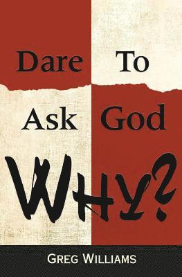 Greg Williams - Dare To Ask God Why?, Häftad. Tillgänglighet: Lägg i varukorg