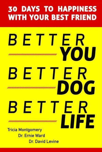 David Levine, Ernie Ward, Tricia Montgomery - Better You, Better Dog, Better Life, E-bok