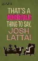 Josh Latta - That's a horrible thing to say, Josh Latta!, Häftad. Tillgänglighet: Lägg i varukorg