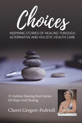Cherri Gregori Pedrioli - Cherri Gregori Pedrioli Choices: Inspiring Stories of Healing Through Alternative and Holistic Health Care, Häftad