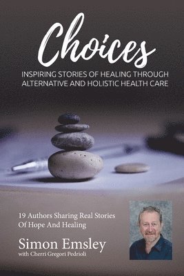 Cherri Gregori-Pedrioli, Simon Emsley - Simon Emsley Choices: Inspiring Stories of Healing Through Alternative and Holistic Health Care, Häftad