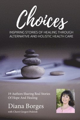 Cherri Gregori Pedrioli, Diana Borges - Diana Borges Choices: Inspiring Stories of Healing Through Holistic and Alternative Health Care, Häftad