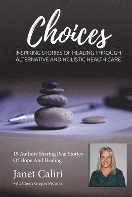 Cherri Pedrioli, Janet Caliri - Janet Caliri Choices: Inspiring Stories of Healing Through Alternative and Holistic Health Care, Häftad