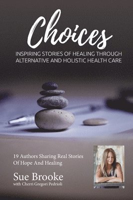 Cherri Gregori-Pedrioli, Sue Brooke - Sue Brooke Choices: Inspiring Stories of Healing Through Alternative and Holistic Health Care, Häftad