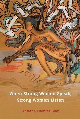 Adriana Fuentes Diaz - When Strong Women Speak, Strong Women Listen, Häftad
