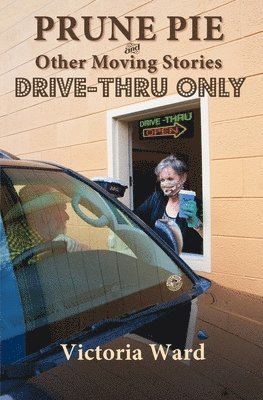 Victoria Ward - Prune Pie and Other Moving Stories: Drive-Thru Only, Häftad