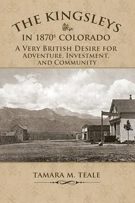 Tamara M. Teale - The Kingsleys in 1870s Colorado: A Very British Desire for Adventure, Investment, and Community, Häftad. Tillgänglighet: Lägg i varukorg