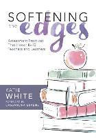 Katie White - Softening the Edges: Assessment Practices That Honor K-12 Teachers and Learners (Using Responsible Assessment Methods in Ways That Support Student Eng, Häftad