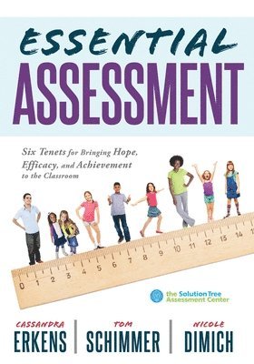 Cassandra Erkens, Tom Schimmer - Essential Assessment: Six Tenets for Bringing Hope, Efficacy, and Achievement to the Classroom--Deepen Teachers' Understanding of Assessment to Meet S, Häftad