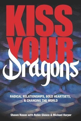 Robin Glasco, Michael Harper - Kiss Your Dragons: Radical Relationships, Bold Heartsets, & Changing the World, Häftad