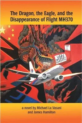 Michael La Vasani, Hamilton James - The Dragon, the Eagle, and the Disappearance of Mh370, Häftad. Tillgänglighet: Tillfälligt slut