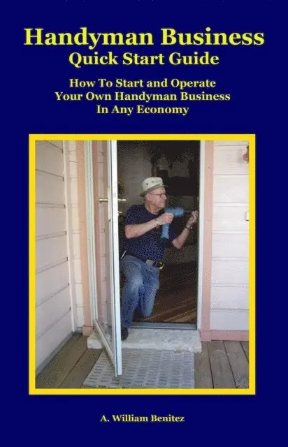 A. William Benitez - Handyman Business Quick Start Guide: How To Start and Operate Your Own Handyman Business In Any Economy, E-bok. Tillgänglighet: Lägg i varukorg