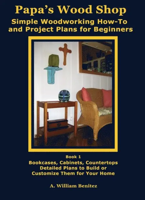 A. William Benitez - Papa's Wood Shop: Simple Woodworking How-To and Project Plans for Beginners, E-bok. Tillgänglighet: Lägg i varukorg