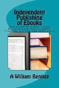 Independent Publishing of Ebooks: How To Sell On Kindle, iTunes, Barnes & Noble, Kobo, Flipkart, Clickbank, and Your Own Ebook Store