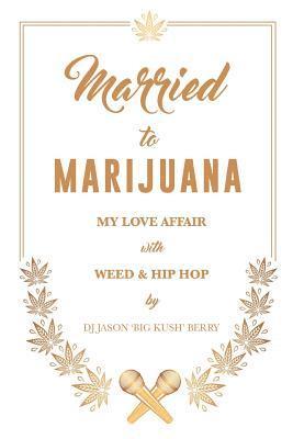 Dj Jason Berry - Married To Marijuana: My Love Affair With Weed And Hip Hop, Häftad