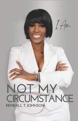 Kendall T Johnson, Armani Valentino, Latangela Vann - I Am Not My Circumstance, Häftad