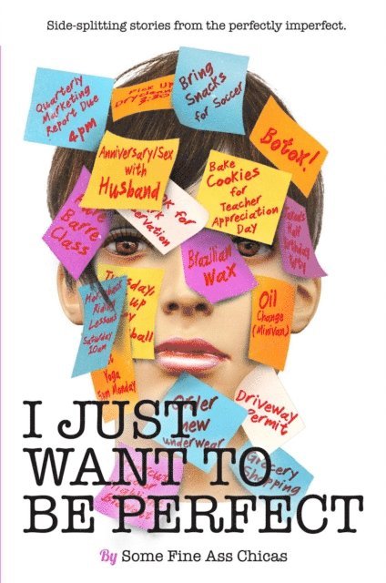 Jessica Azar, Lola Lolita, Alyson Herzig, Wendi Aarons, Harmony Hobbs, Deva Dalporto, Rebecca Gallagher, Nicole Leigh Shaw, Kathryn Leehane, Julianna W. Miner, Christine Burke, Bethany Thies, Kim Bongiorno, Jen Mann - I Just Want to Be Perfect, E-bok