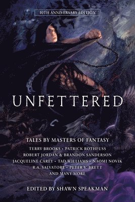Daniel Abraham, Robert Jordan, Brandon Sanderson, Mark Lawrence, Todd Lockwood, Naomi Novik, Peter Orullian, Robert V S Redick, Patrick Rothfuss, R A Salvatore, Shawn Speakman, Jennifer Bosworth, Michael J Sullivan, Eldon Thompson, Carrie Vaughn, Tad Williams, Peter V Brett, Terry Brooks, Jacqueline Carey, Blake Charlton, David Anthony Durham, Lev Grossman, Kevin Hearne, Shawn Speakman - Unfettered: Tales by Masters of Fantasy, Häftad
