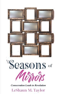 Leshaun M. Taylor - Seasons of Mirrors: Consecration Leads to Revelation, Häftad