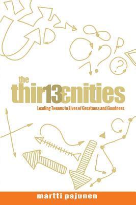 Martti Pajunen - The Thirteenities: Leading Tweens to Lives of Greatness and Goodness, Häftad