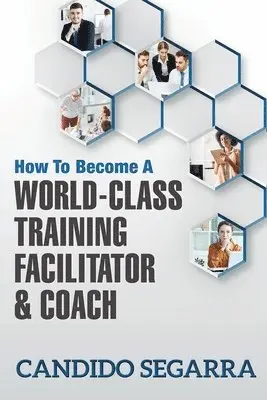 Candido Segarra - How to Become a World-Class Training Facilitator & Coach: Practical Tips and Ideas on How to Lead a Learning and Development Process, Häftad. Tillgänglighet: Lägg i varukorg