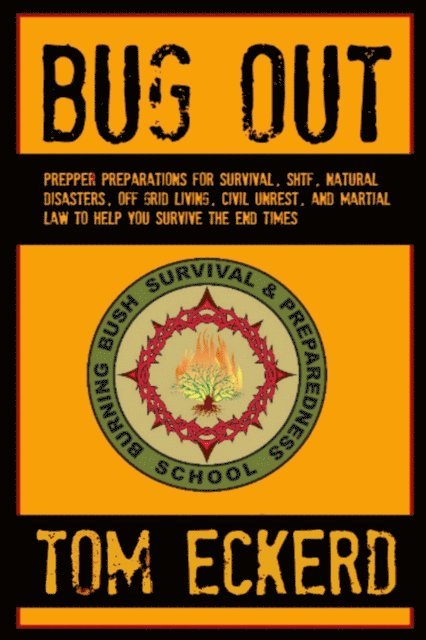 Tom Eckerd - Bug Out: Prepper Preparations for Survival, SHTF, Natural Disasters, Off Grid Living, Civil Unrest, and Martial Law to Help You Survive the End Times, E-bok