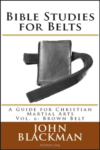 John Blackman - Bible Studies for Belts: A Guide for Christian Martial Arts Vol. 6: Brown Belt, E-bok