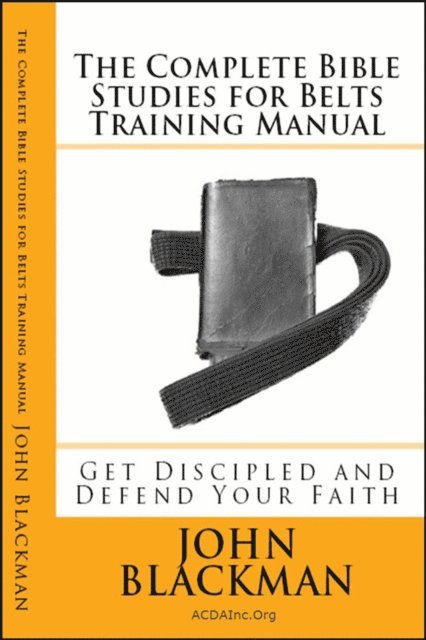 John Blackman - Complete Bible Studies for Belts Training Manual: Get Discipled and Defend Your Faith, E-bok
