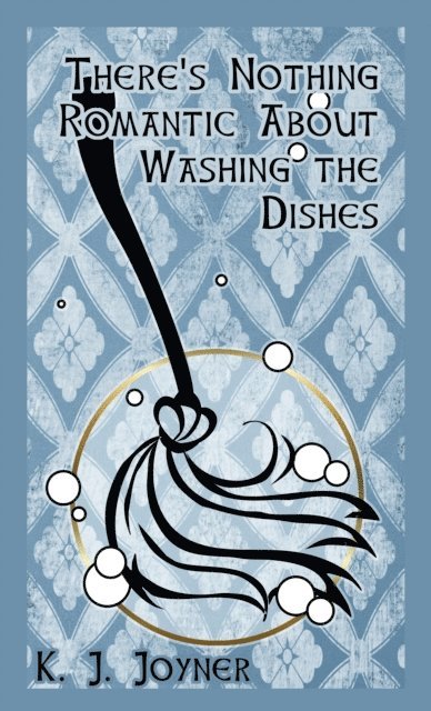 K. J. Joyner - There's Nothing Romantic About Washing the Dishes, E-bok