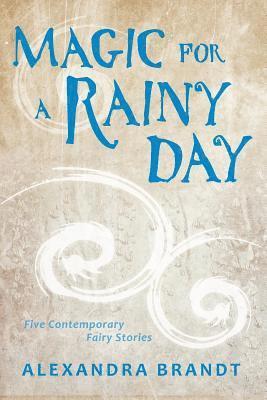 Alexandra Brandt - Magic for a Rainy Day: Five Contemporary Fairy Stories, Häftad