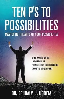 Ephraim J. Udofia - Ten P's to Possibilities: Mastering the Arts of Your Possibilities, Häftad. Tillgänglighet: Lägg i varukorg