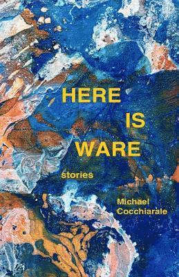 Michael Cocchiarale - Here Is Ware: Stories, Häftad