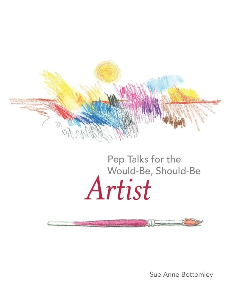 Sue Anne Bottomley - Pep Talks for the Would-Be, Should-Be Artist, Inbunden