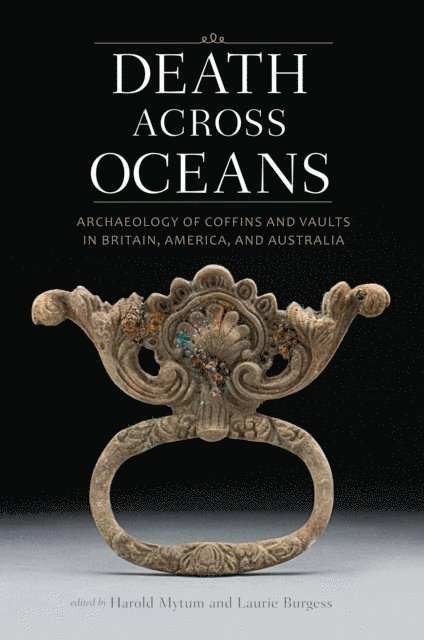 Laurie Burgess, Harold Mytum - Death Across Oceans: Archaeology of Coffins and Vaults in Britain, America, and Australia, E-bok