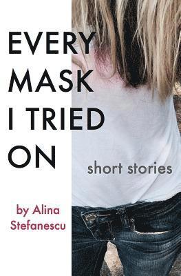 Alina Stefanescu - Every Mask I Tried On, Häftad