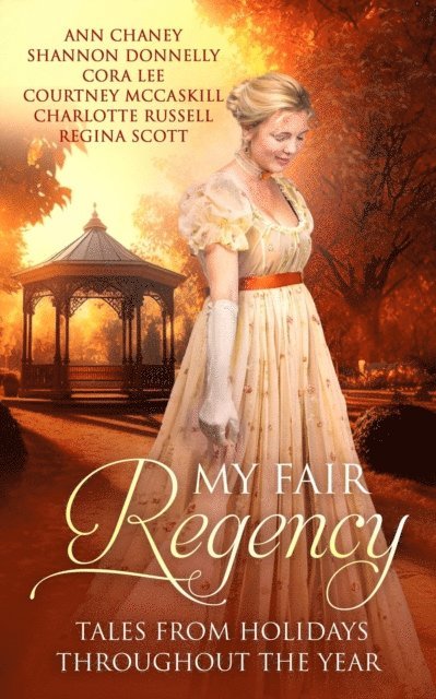Regina Scott, Charlotte Russell, Courtney McCaskill, Cora Lee, Shannon Donnelly, Ann Chaney - My Fair Regency: Tales From Holidays Throughout The Year, E-bok