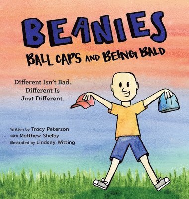 Tracy Peterson - Beanies, Ball Caps, and Being Bald: Different Isn't Bad, Different Is Just Different, Inbunden