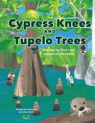 Cathy Melvin - Cypress Knees and Tupelo Trees: Discovering Plants and Animals of the Swamp: Discovering Plants and Animals of the Swamp, Häftad