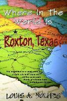 Louis A. Holmes - Where In The World Is Roxton, Texas?: You might live in a small town if... Words of wisdom from a small town Pastor, Häftad