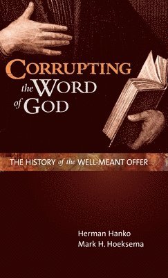 Herman Hanko, Mark H Hoeksema - Corrupting the Word of God, Inbunden