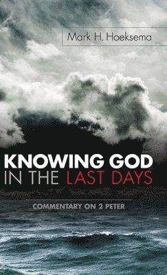 Mark H Hoeksema - Knowing God in the Last Days, Inbunden
