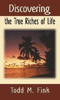 Todd M. Fink - Discovering the True Riches of Life, Inbunden