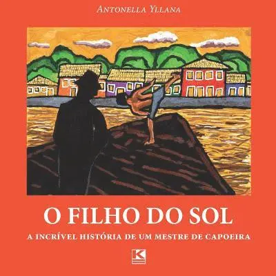 Antonella Yllana - O filho do sol: A incrível história de um mestre de capoeira, Häftad. Tillgänglighet: Lägg i varukorg